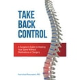 thumbnail image 1 of Pre-Owned Take Back Control: A Surgeon's Guide to Healing Your Spine Without Medications or Surgery, 9780997591804, 0997591803, Paperback,, 1 of 1