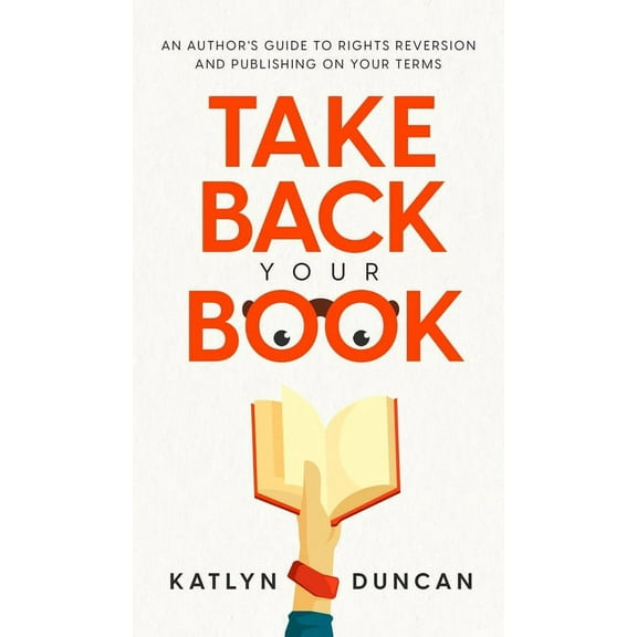 Take Back Your Book: An Author's Guide to Rights Reversion and Publishing on Your Terms, (Hardcover)