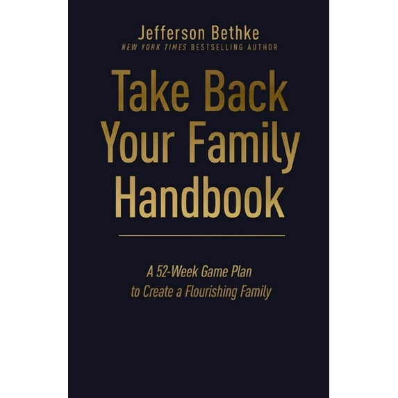 Take Back Your Family Handbook: A 52-Week Game Plan to Create a Flourishing Family, (Hardcover)