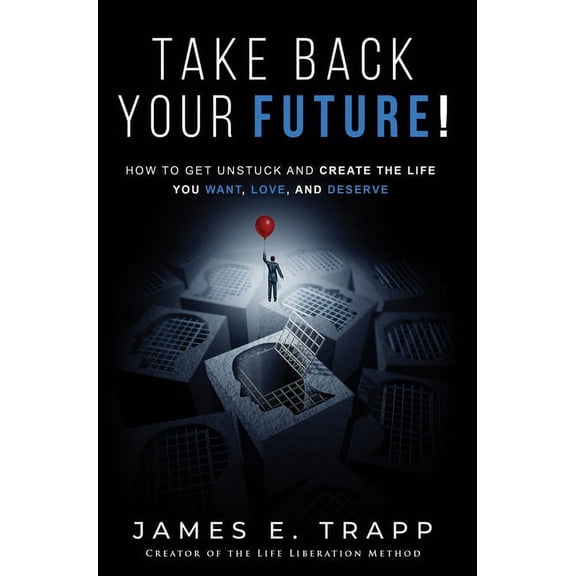 Take Back Your Future!: Get Unstuck and Create the Life You Want, Love, and Deserve, (Hardcover)