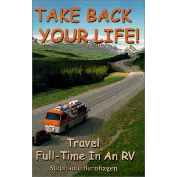 Pre-Owned Take Back Your Life! Travel Full-Time In An RV (Paperback) 0970026307 9780970026309