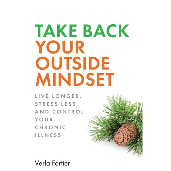 How Your Time Spent in Green Spaces Can Save Your Life: Take Back Your Outside Mindset: Live Longer, Stress Less, and Control Your Chronic Illness (Paperback)