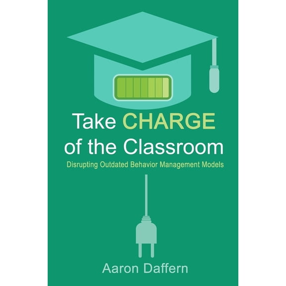 Take CHARGE of the Classroom: Disrupting Outdated Behavior Management Models, (Paperback)