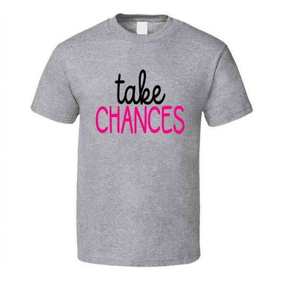 Take Chances Inspirational Novelty T Shirt Happy Motivational Tee Gift T Shirt