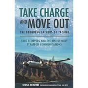Take Charge and Move Out The Founding Fathers of Tacamo True Believers and the Rise of Navy Strategic Communications Hardcover