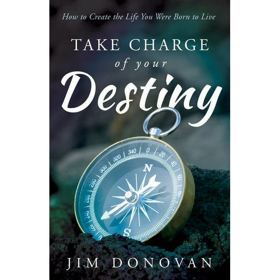 Take Charge of Your Destiny: How to Create the Life You Were Born to Live, (Paperback)