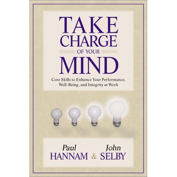Pre-Owned Take Charge of Your Mind: Core Skills to Enhance Your Performance, Well-Being, and Integrity at Work (Hardcover) 1571744673 9781571744678