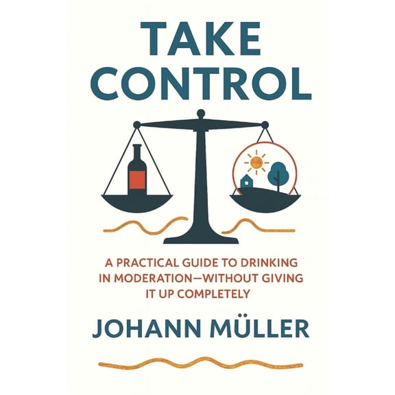 Take Control: A practical guide to drinking in moderation-without giving it up completely, (Paperback)