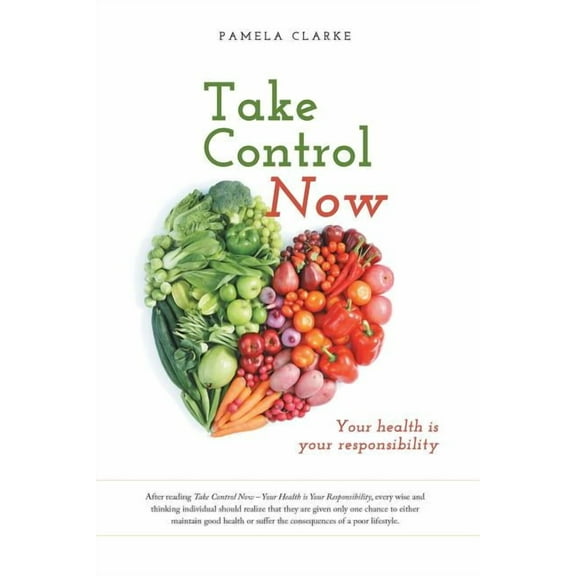 Take Control Now: Your Health Is Your Responsibility (Paperback)