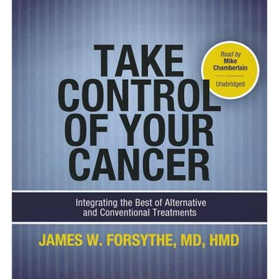 Pre-Owned Take Control of Your Cancer: Integrating the Best of Alternative and Conventional (Audiobook 9781455162413) by James W Forsythe, Burton Goldberg, Mike Chamberlain