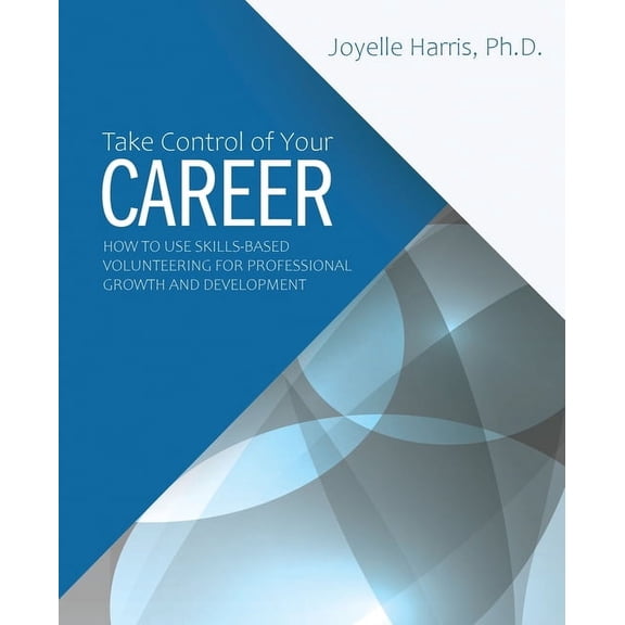 Take Control of Your Career: How to Use Skills-Based Volunteering for Professional Growth and Development, (Paperback)