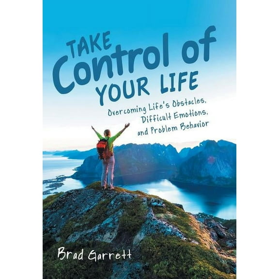 Take Control of Your Life: Overcoming Life'S Obstacles, Difficult Emotions, and Problem Behavior, (Hardcover)