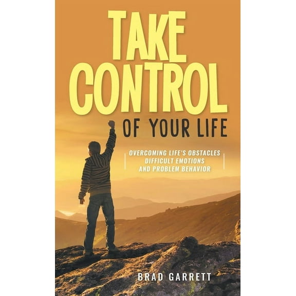 Take Control of Your Life: Overcoming Life's Obstacles Difficult Emotions and Problem Behavior, (Hardcover)