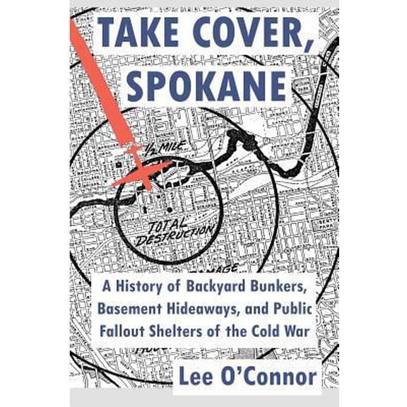 Pre-Owned Take Cover, Spokane: A History of Backyard Bunkers, Basement Hideaways, and Public Fallout Shelters of the Cold War (Paperback) 1496094581 9781496094582