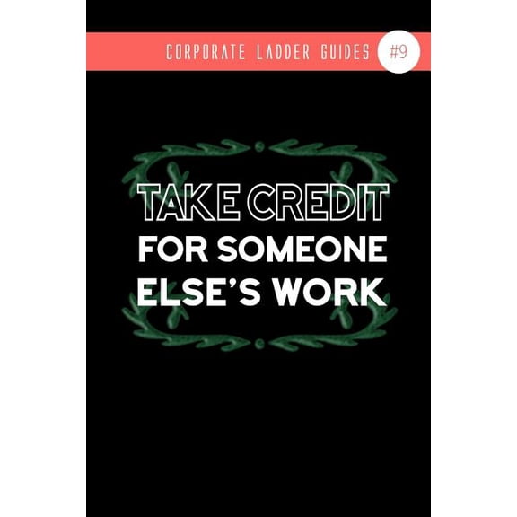 Take Credit For Someone Else's Work: (notebook #9), (Paperback)