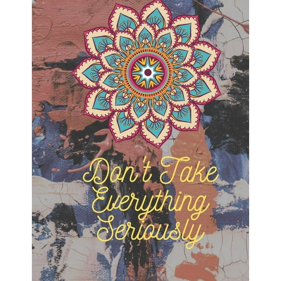 Don't Take Everything Seriously: Adult Mandala Coloring Book For Adults Contains Leave Mandalas, Skull Mandala, Flower Mandala, Ancient Mandala, Anima