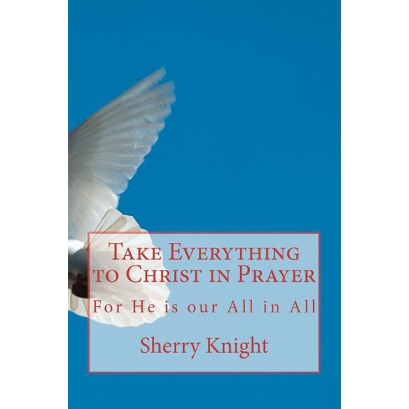 Take Everything to Christ in Prayer (Paperback)