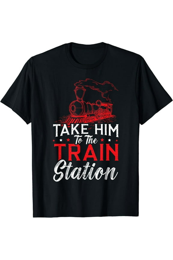 Take Him To The Train Station Train Lover Railway Locomotive T-Shirt