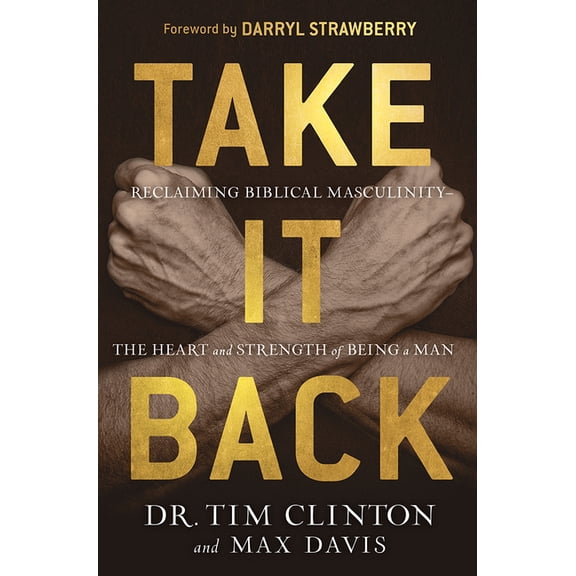 Take It Back : Reclaiming Biblical Manhood for the Sake of Marriage, Family, and Culture (Hardcover)