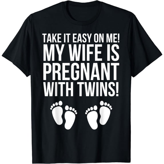 Take It Easy On Me My Wife Is Pregnant With Twins Shirt