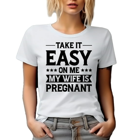 Take It Easy for Me, My Wife Is Pregnant, Husband or Pregnancy Announcement Quote, White T-Shirt, 2XL
