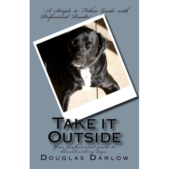 Take it Outside: Your professional guide to housebreaking dogs. (Paperback)