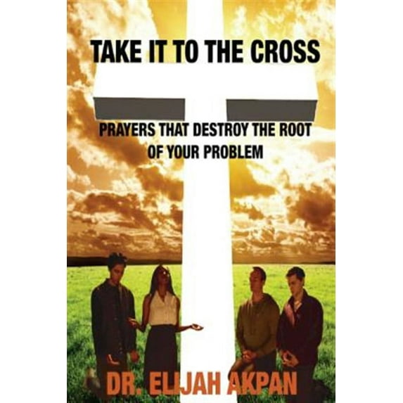 Take it to the Cross (Paperback) by Elijah Akpan