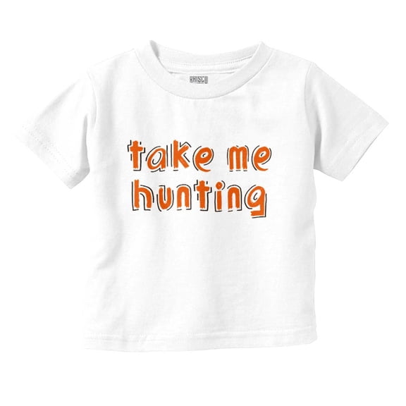Take Me Hunting Cute Son Daughter Toddler Boy Girl T Shirt Infant Toddler Brisco Brands 24M