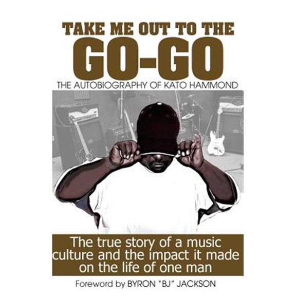 Take Me Out The The Go-Go: The True Story Of A Music Culture And The Impact It Made On The Life Of One Man (Paperback)