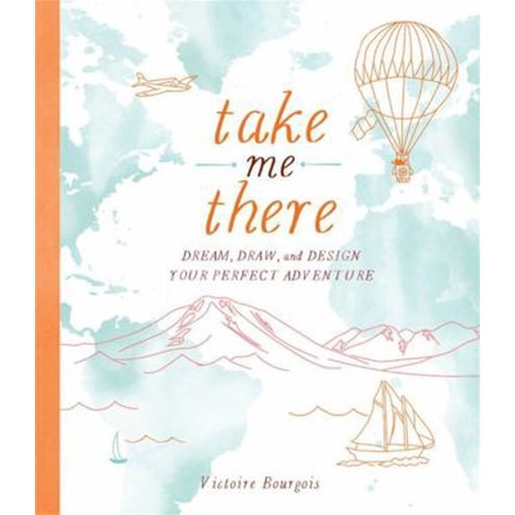 Pre-Owned Take Me There: Dream, Draw, and Design Your Perfect Adventure (Paperback) 076246190X 9780762461905