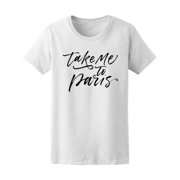 Take Me To Paris, Travel Love T-Shirt Women -Image by Shutterstock, Female Medium