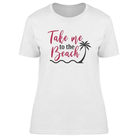 Take Me To The Beach Quote T-Shirt Women -Image by Shutterstock, Female Small