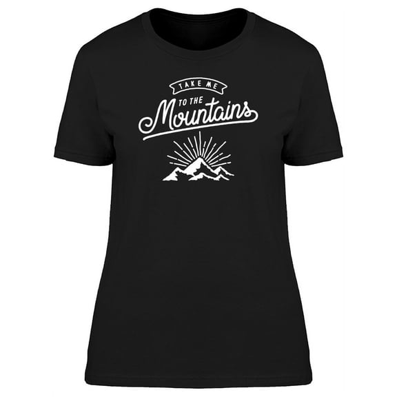 Take Me To The Mountains Quote T-Shirt Women -Image by Shutterstock, Female Small