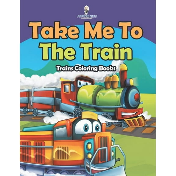 Take Me To The Train: Trains Coloring Books, (Paperback)
