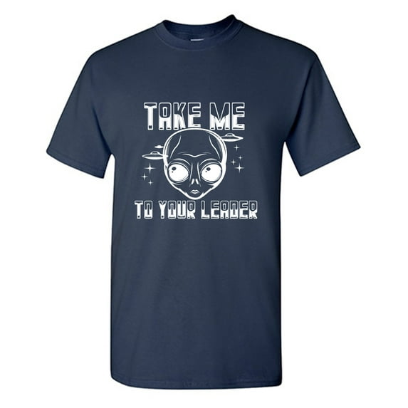 Take Me To Your Leader Sarcastic Humor Graphic Tees Gift For Mens Novelty Funny T Shirt