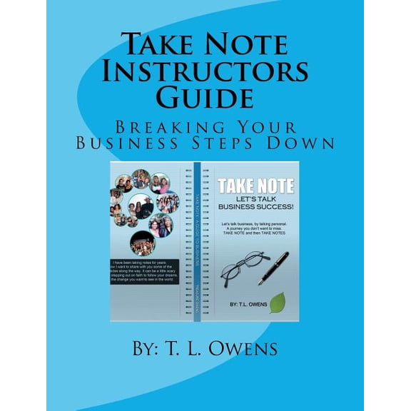 Take Note Instructors Guide: Breaking Your Business Steps Down (Take Notes) (Volume 1)