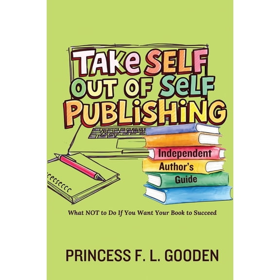 Take Self Out Of Self Publishing: Independent Author's Guide, (Paperback)
