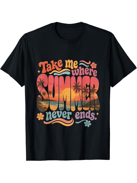 Take Me Where Summertime Never Ends Beach Vacation T-Shirt - Classic last day of summer tee Unisex 100% Cotton T-Shirt Breathable Casual Everyday Wear Affordable Graphic Soft Cheap t shirts