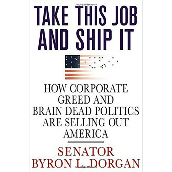 Pre-Owned Take This Job and Ship It: How Corporate Greed and Brain-Dead Politics Are Selling Out America (Hardcover) 031235522X 9780312355227