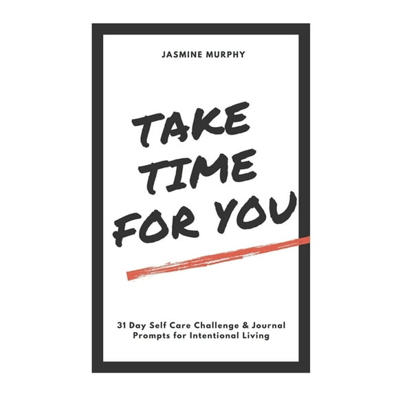 Take Time For You: 31 Day Self Care Challenge & Journal Prompts for Intentional Living (Paperback)