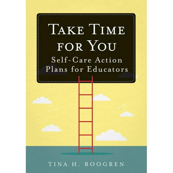 Take Time for You: Self-Care Action Plans for Educators (Using Maslow's Hierarchy of Needs and Positive Psychology), (Paperback)