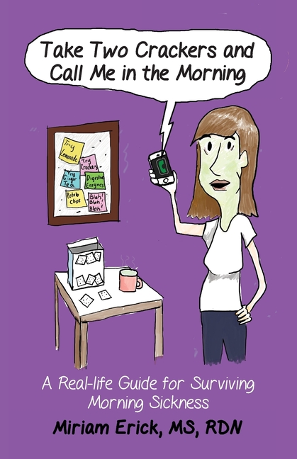 Take Two Crackers and Call Me in the Morning!: A Real-life Guide for Surviving Morning Sickness ...