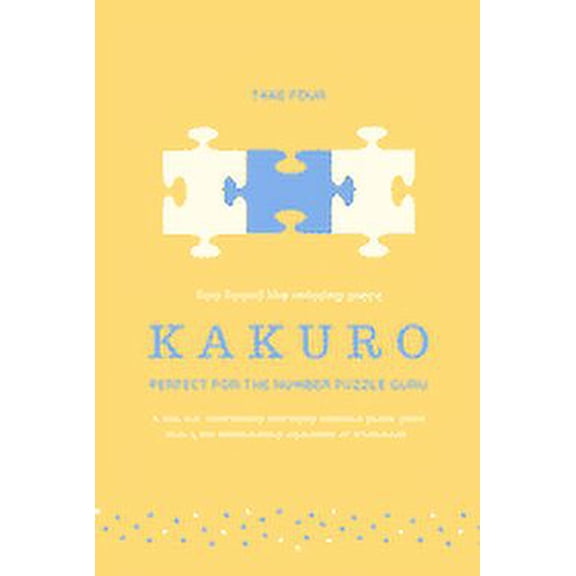 Take: You found the missing piece : Kakuro: Perfect for the Number Puzzle Guru - 50 Puzzles with visual instructions and solutions (Series #4) (Paperback)