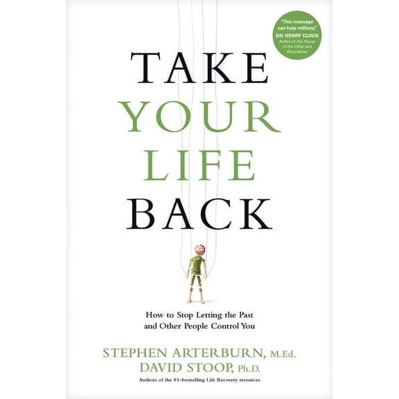 Take Your Life Back: How to Stop Letting the Past and Other People Control You, (Paperback)