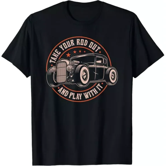Take Your Rod Out And Play With It Funny Retro Hot Rod Quote T-Shirt Unisex S-5XL Hot Trending Shirt, Vintage Birthday Gift