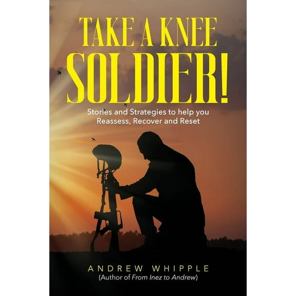 Take a Knee Soldier!: Stories and Strategies to help you Reassess Recover and Reset, (Paperback)
