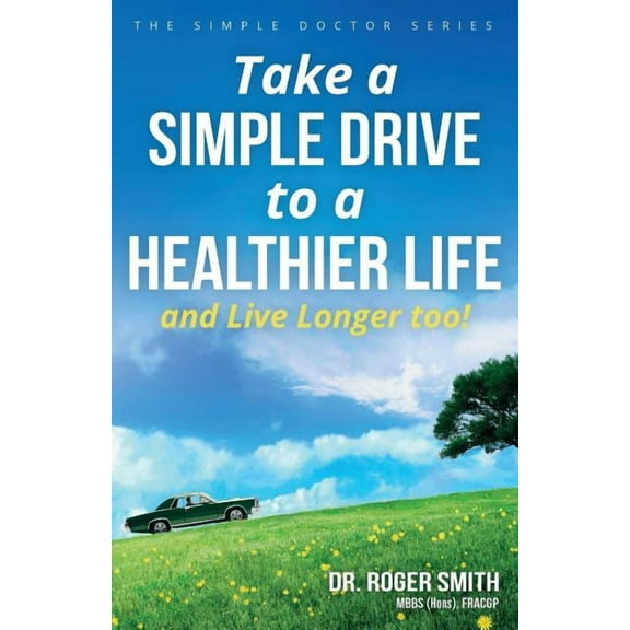 Take a Simple Drive to a Healthier Life: And Live Longer Too, (Paperback)