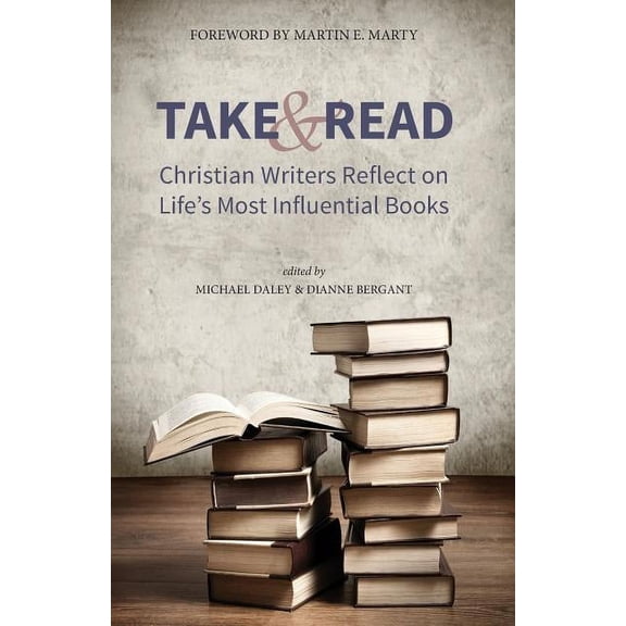 Take and Read: Christian Writers Reflect on Life's Most Influential Books