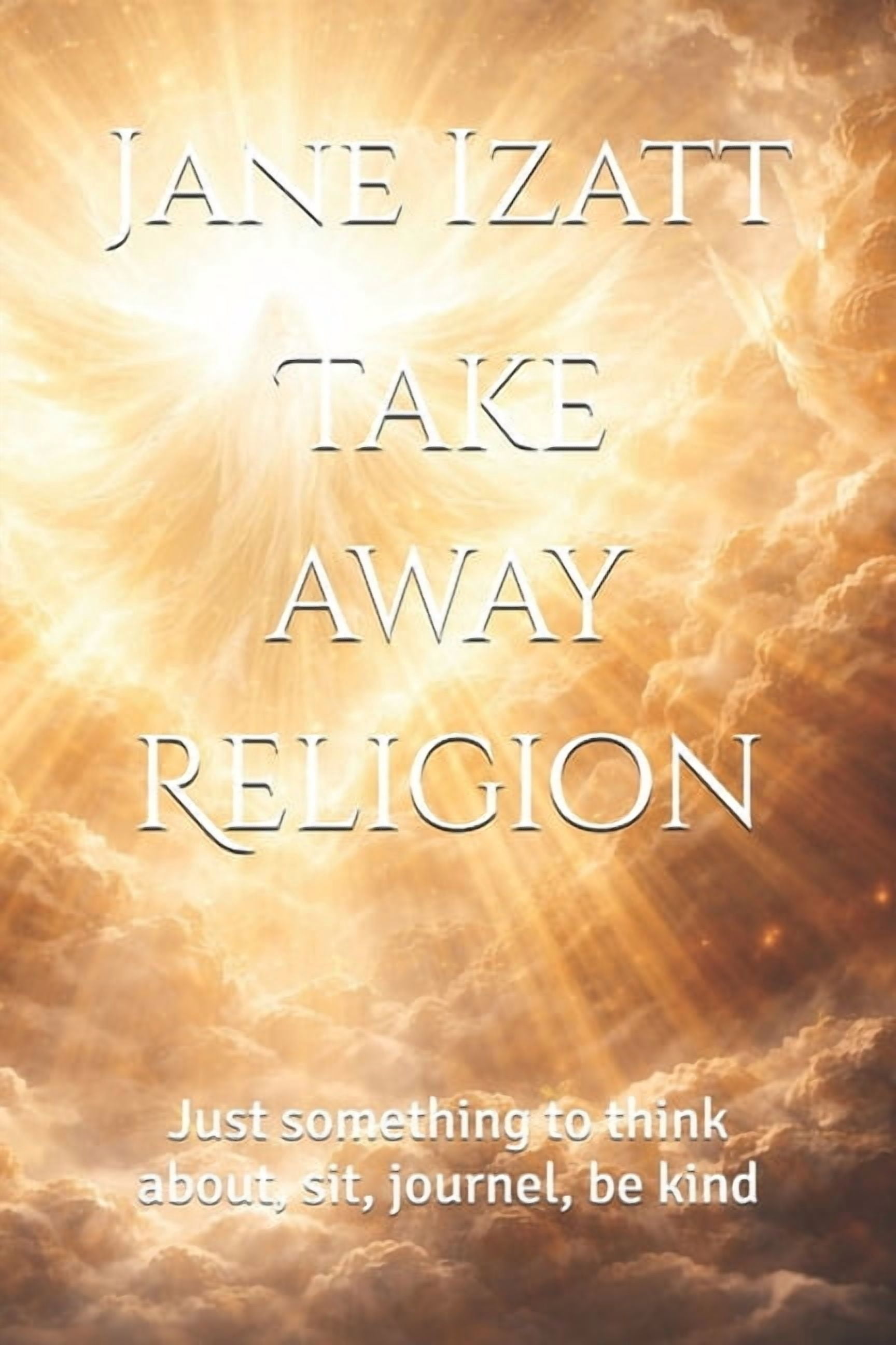 Take away Religion: Just something to think about, sit, journel, be kind, (Paperback)