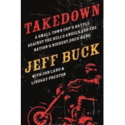 Takedown A Small-Town Cops Battle Against the Hells Angels and the Nations Biggest Drug Gang, Paperback